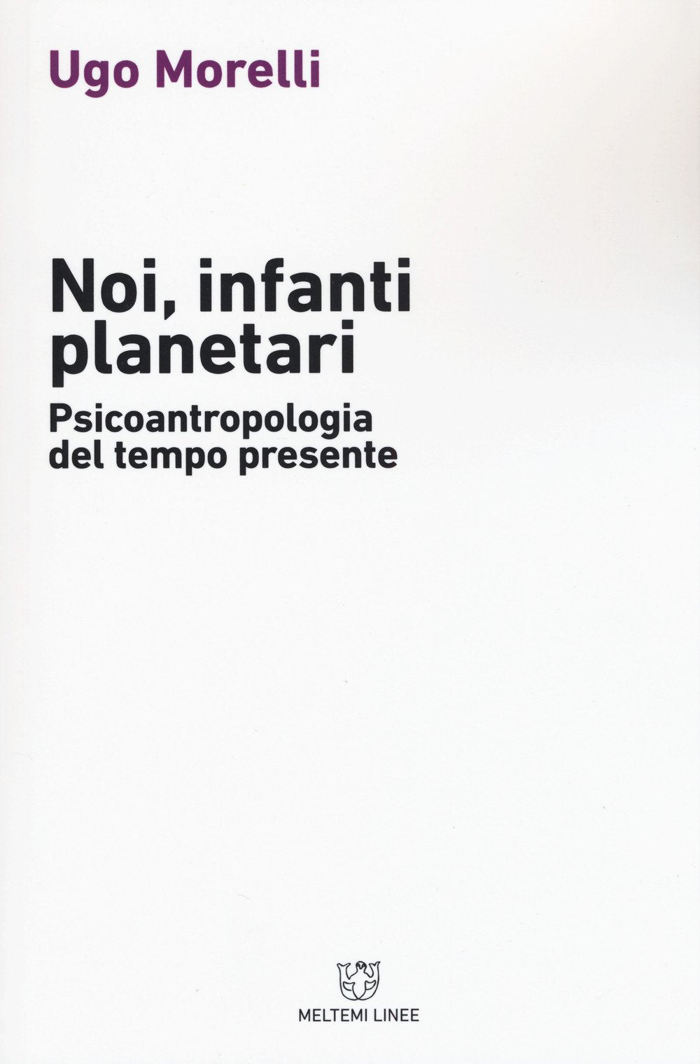Noi, infanti planetari. Psicoantropologia del tempo presente book