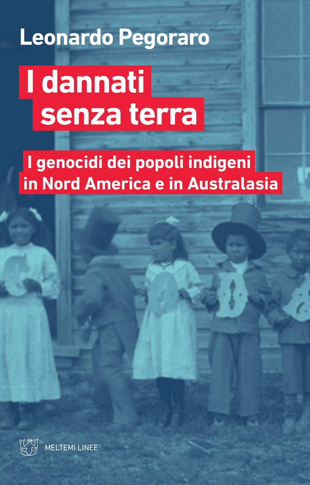 I dannati senza terra. I genocidi dei popoli indigeni in Nord America a Australasia (Linee) Books