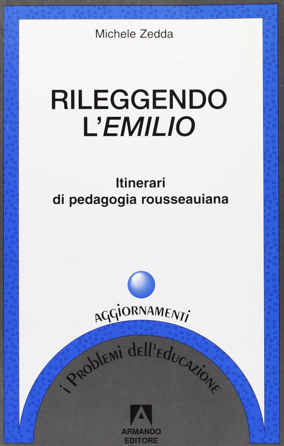 Rileggendo l'Emilio. Itinerari di pedagogia rousseauiana (I problemi dell'educazione. Aggiornamenti) Philosophy