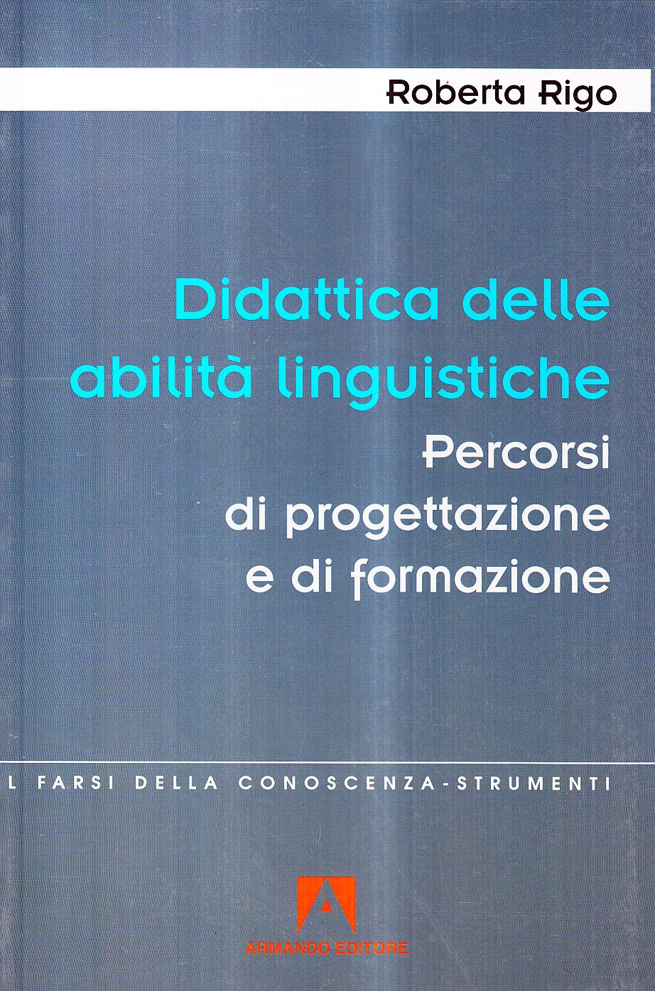 Didattica delle abilità linguistiche. Percorsi di progettazione e di formazione insegnanti (Il farsi della conoscenza. Strumenti) Education & Training