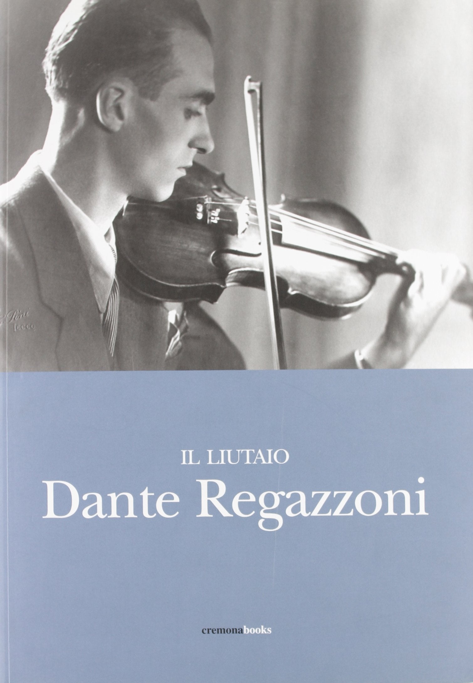 Il liutaio Dante Regazzoni. Ediz. italiana e inglese Art & Literature
