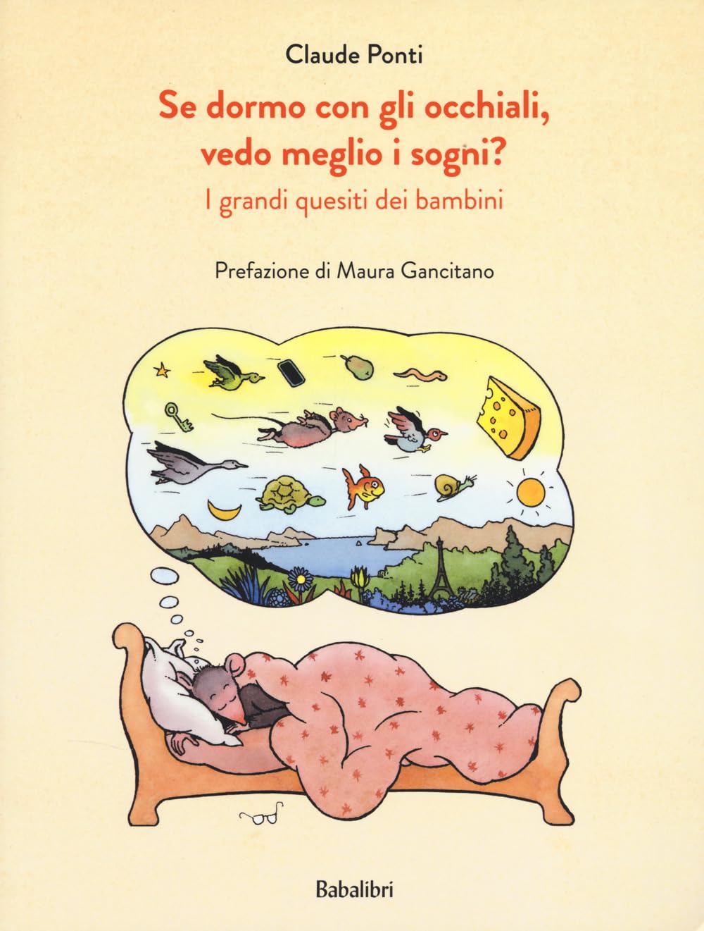 Se dormo con gli occhiali, vedo meglio i sogni? I grandi quesiti dei bambini. Ediz. a colori book