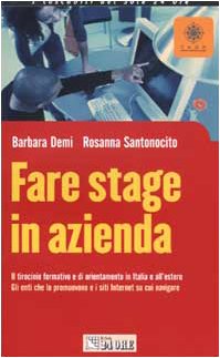 Fare stage in azienda. Il tirocinio formativo di orientamento in Italia e all'estero. Gli enti che lo promuovono e i siti Internet su cui navigare book