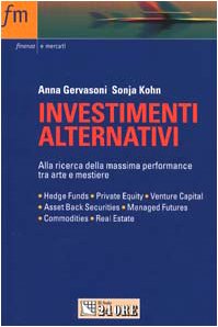 Investimenti alternativi. Alla ricerca della massima performance. Hedge funds, private equity, venture capital, asset back securities, managed futures... (Finanza e mercati) Business & Technology