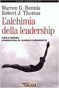 L'alchimia della leadership. Geek e geezer, generazioni di leader a confronto (Mondo economico) Business, Finance & Career