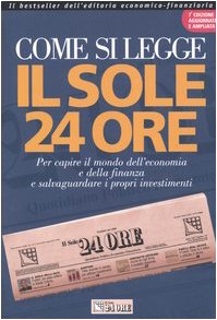 Come si legge Il Sole 24 Ore. Per capire il mondo dell'economia e della finanza e salvaguardare i propri investimenti Books