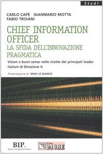 Chief information officer. La sfida dell'innovazione pragmatica. Vision e buon senso nelle ricette dei principali leader italiani di Direzione It book