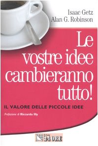Le vostre idee cambieranno tutto! Il valore delle piccole idee book