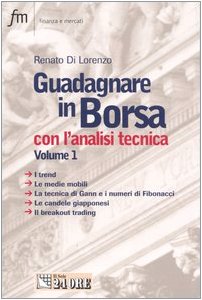 Guadagnare in borsa con l'analisi tecnica. I trend, le medie mobili, la tecnica di Gann e i numeri di Fibonacci, le candele giapponesi, il breakout trading (Vol. 1) book