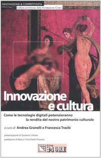 Innovazione e cultura. Come le tecnologie digitali potenzieranno la rendita del nostro patrimonio culturale (Innovazione & Competitività) Business, Finance & Career