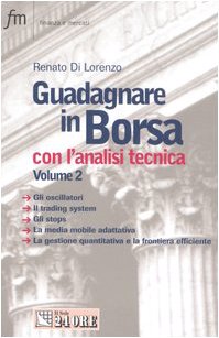 Guadagnare in Borsa con l'analisi tecnica. Gli oscillatori. Il trading system. Gli stops. La media mobile adattativa. La gestione quantitativa e la frontiera efficiente (Vol. 2) book
