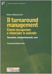 Il turnaround management. Come recuperare e rilanciare le aziende. Tecniche, comportamenti, casi book