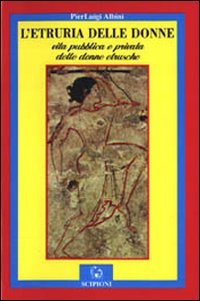 L' Etruria delle donne. Vita pubblica e privata delle donne etrusche Politics & History