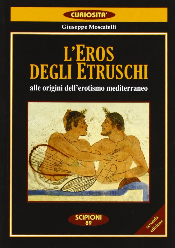 L'eros degli etruschi. Alle origini dell'erotismo mediterraneo (Le curiosità del giardino di Epicuro) Politics & History