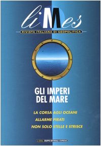 Limes. Rivista italiana di geopolitica. Gli imperi del mare. La corsa agli oceani. Allarme pirati. Non solo stelle e strisce (2006) (Vol. 4) Politics & History