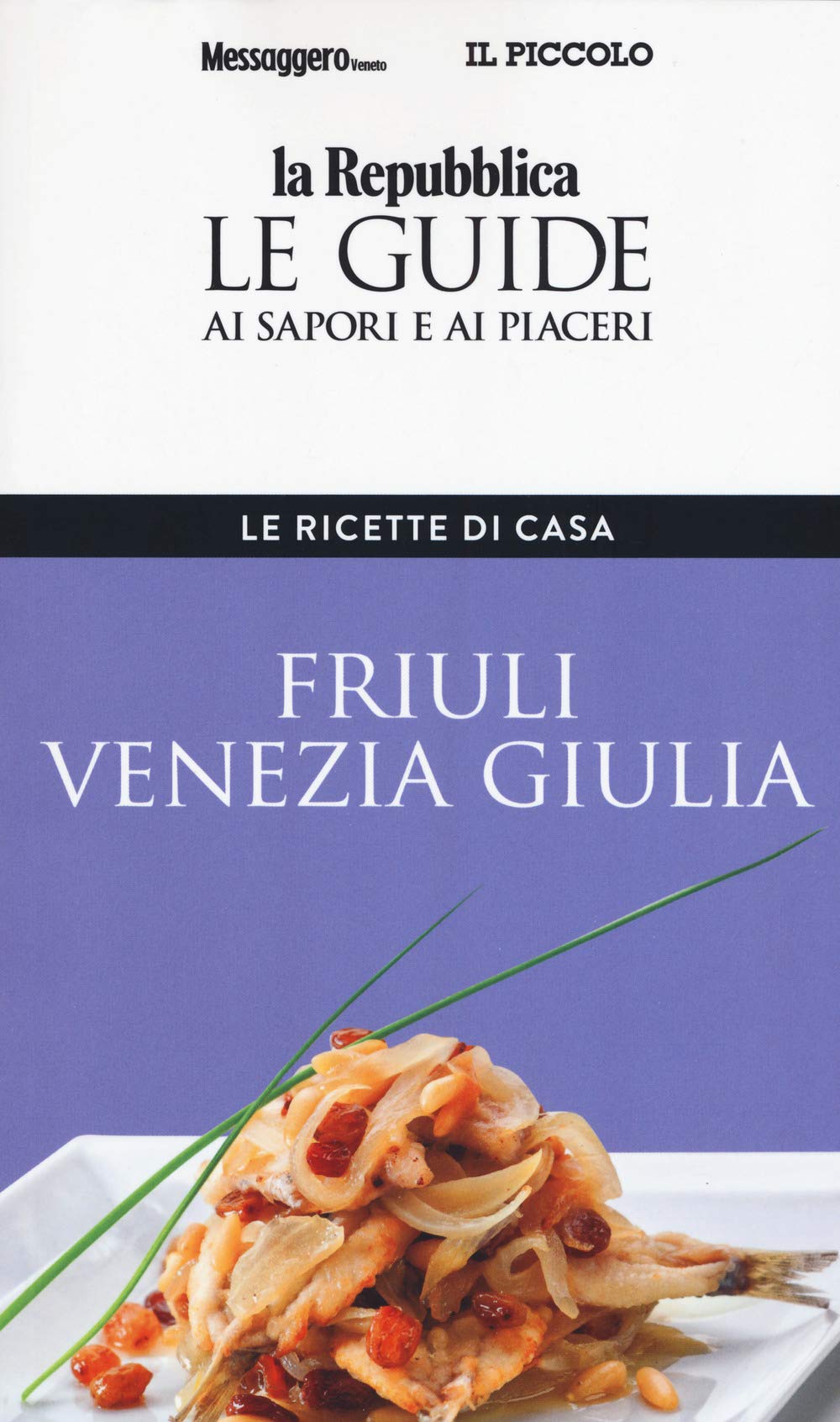 Friuli Venezia Giulia. Le ricette di casa. Le guide ai sapori e ai piaceri della regione book