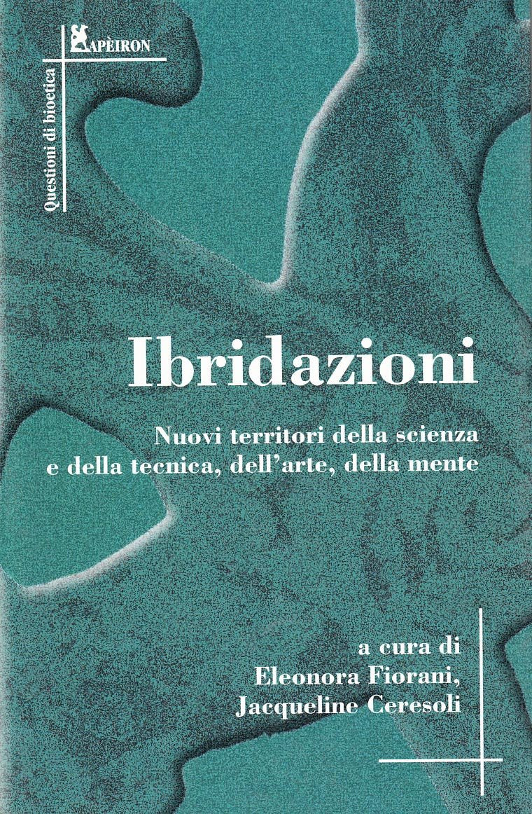 Ibridazioni. Nuovi territori della scienza e della tecnica, dell'arte, della mente (Questoni di bioetica. Apeiron) Natural Sciences