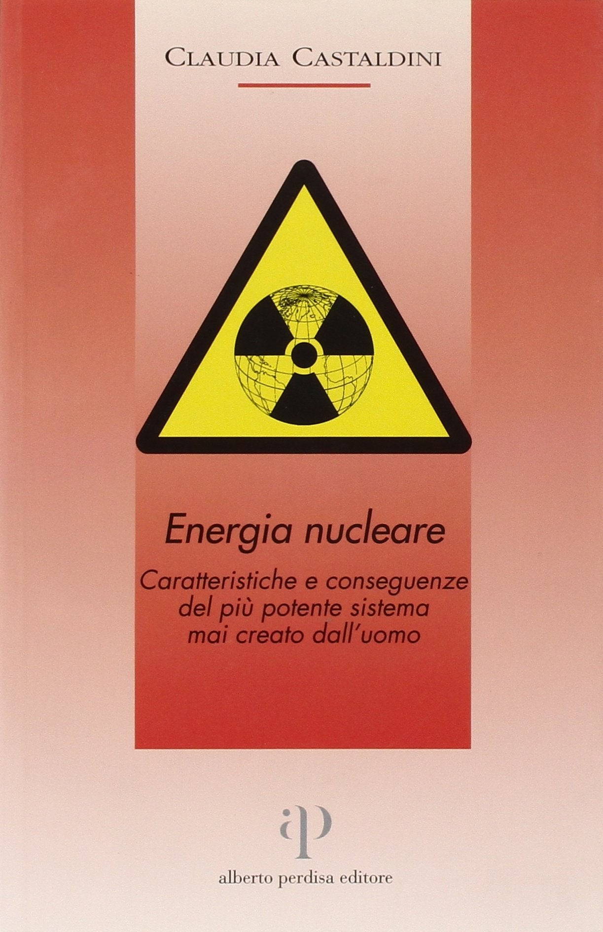 Energia nucleare. Caratteristiche e conseguenze del più potente sistema mai creato dall'uomo book