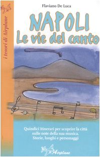 Napoli. Le vie del canto. Quindici itinerari per scoprire la città sulle note della sua musica. Storie, luoghi e personaggi Arts & Music