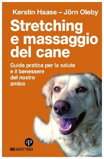 Stretching e massaggio del cane. Guida pratica per la salute e il benessere del nostro amico. Ediz. illustrata book