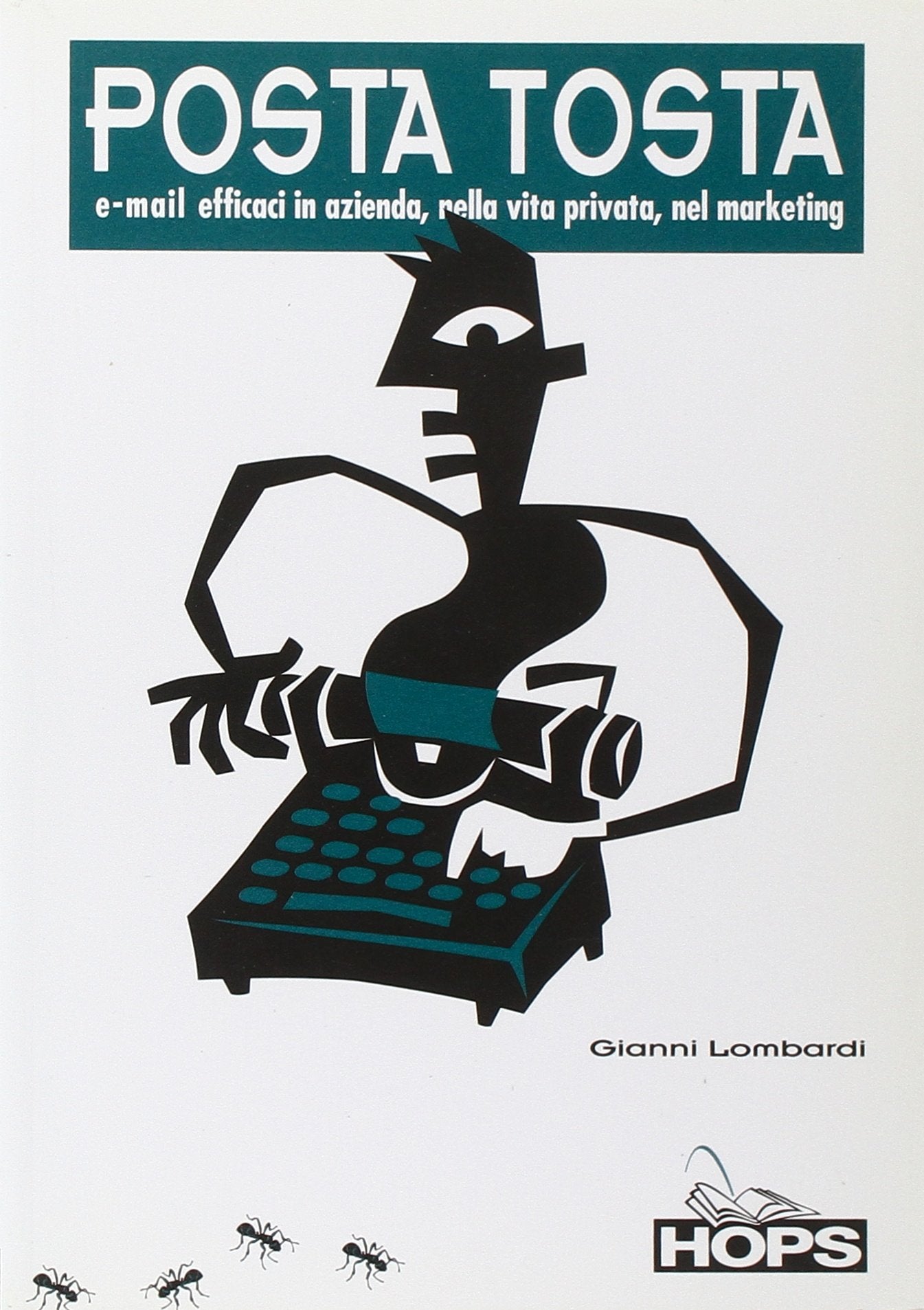 Posta tosta. E-mail efficaci in azienda, nella vita privata, nel marketing (Hops-Internet e...) Computer Science