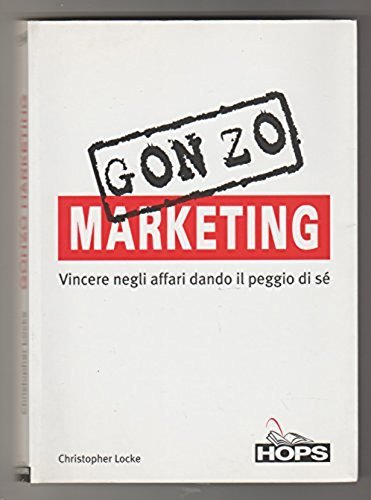 Gonzo marketing. Vincere negli affari dando il peggio di sé Business, Finance & Career