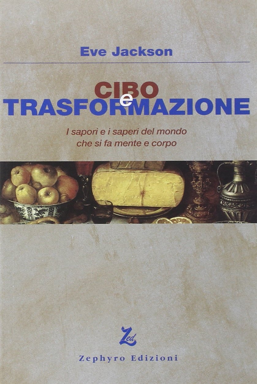 Cibo e trasformazione. I sapori e i saperi del mondo che si fa mente e corpo (Anima & spirito) Books
