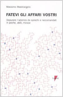 Fatevi gli affari vostri. Depurare l'azienda da sprechi e raccomandati in poche, abili, mosse book