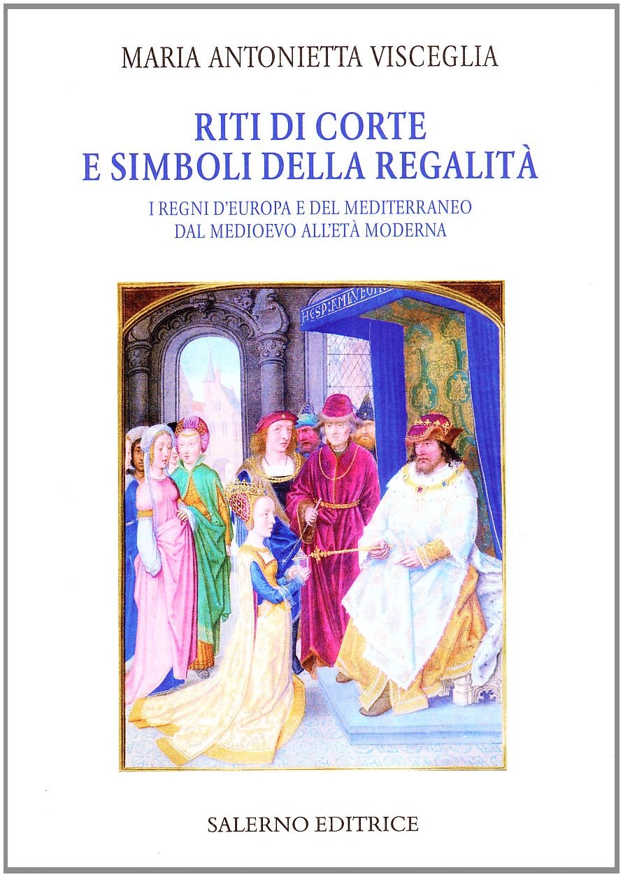 Riti di corte e simboli della regalità. I regni d'Europa e del Mediterraneo dal Medioevo all'età moderna book