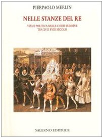 Nelle stanze del re. Vita e politica nelle corti europee tra XV e XVIII secolo Social Sciences