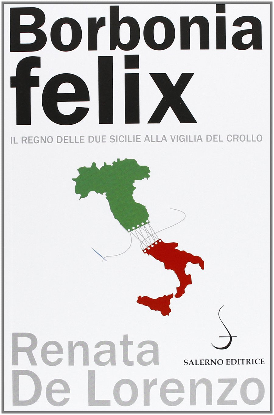 Borbonia felix. Il Regno delle Due Sicilie alla vigilia del crollo Politics & History