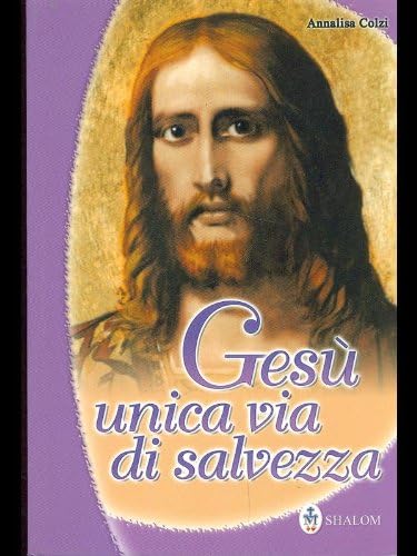 Gesù unica via di salvezza. Ediz. illustrata (Testimoni) Religion & Esotericism
