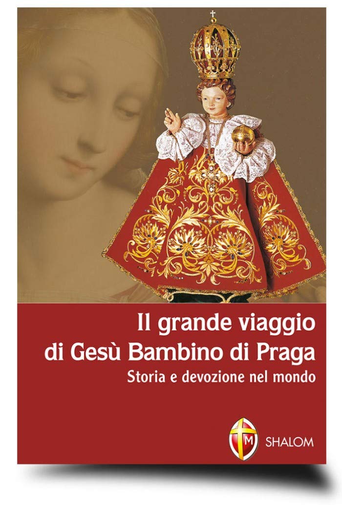 Il grande viaggio di Gesù Bambino di Praga. Storia e devozione nel mondo Religion & Esotericism