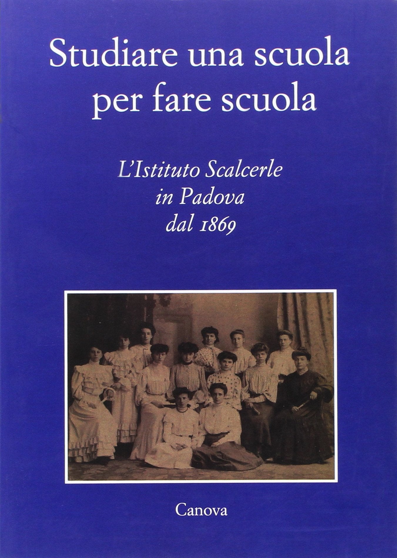 Studiare una scuola per fare scuola. L'istituto Scalcerle in Padova dal 1869 book