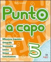 Punto a capo. Grammatica, ortografia, lessico, sintassi, linguistica. Per la Scuola elementare (Vol. 5) Professional & Reference Books