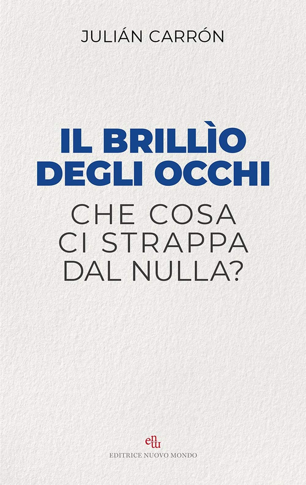 Il brillio degli occhi. Che cosa ci strappa dal nulla? Religion & Esotericism