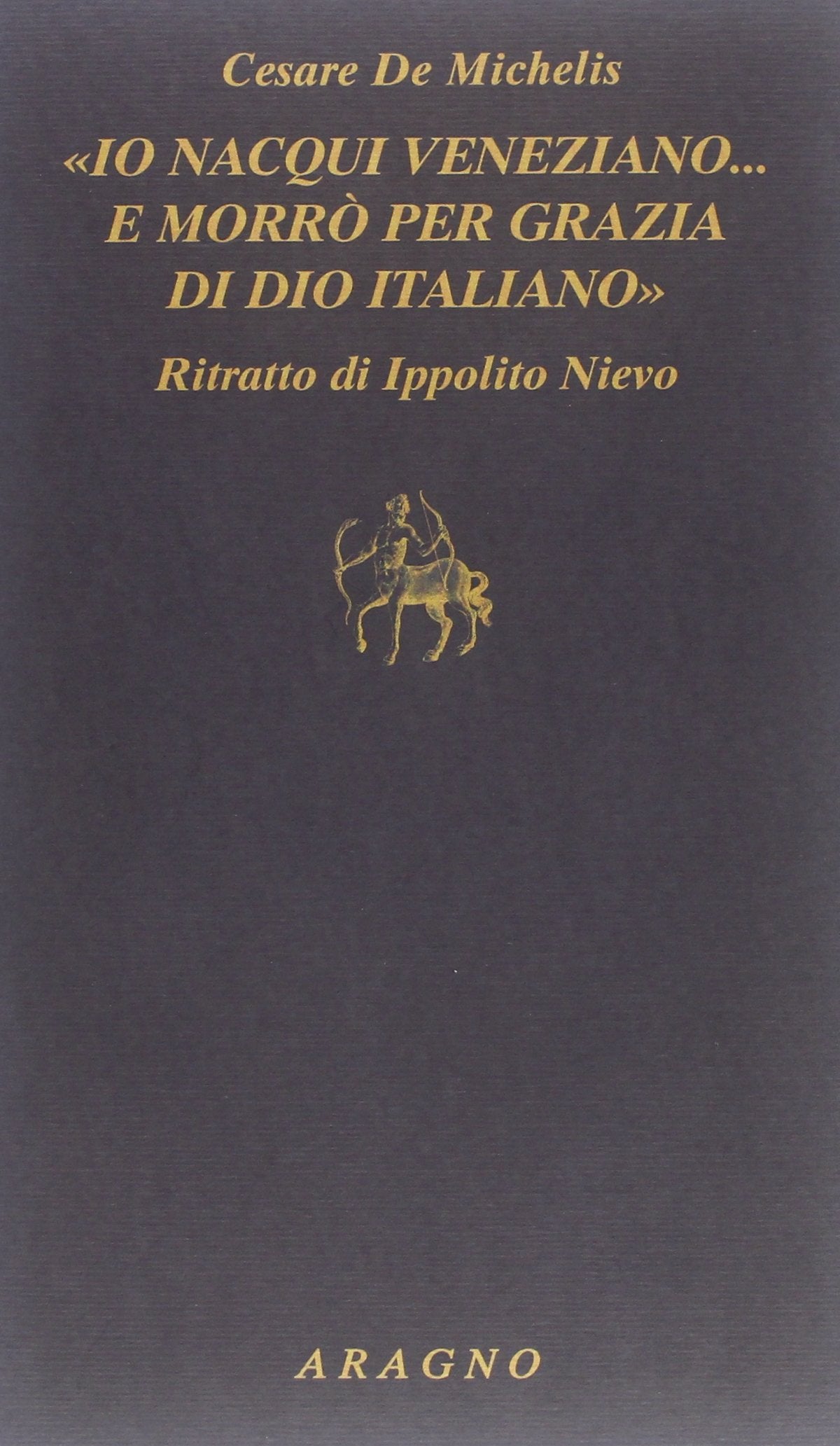 «Io nacqui veneziano... e morrò per grazia di Dio italiano». Ritratto di Ippolito Nievo book