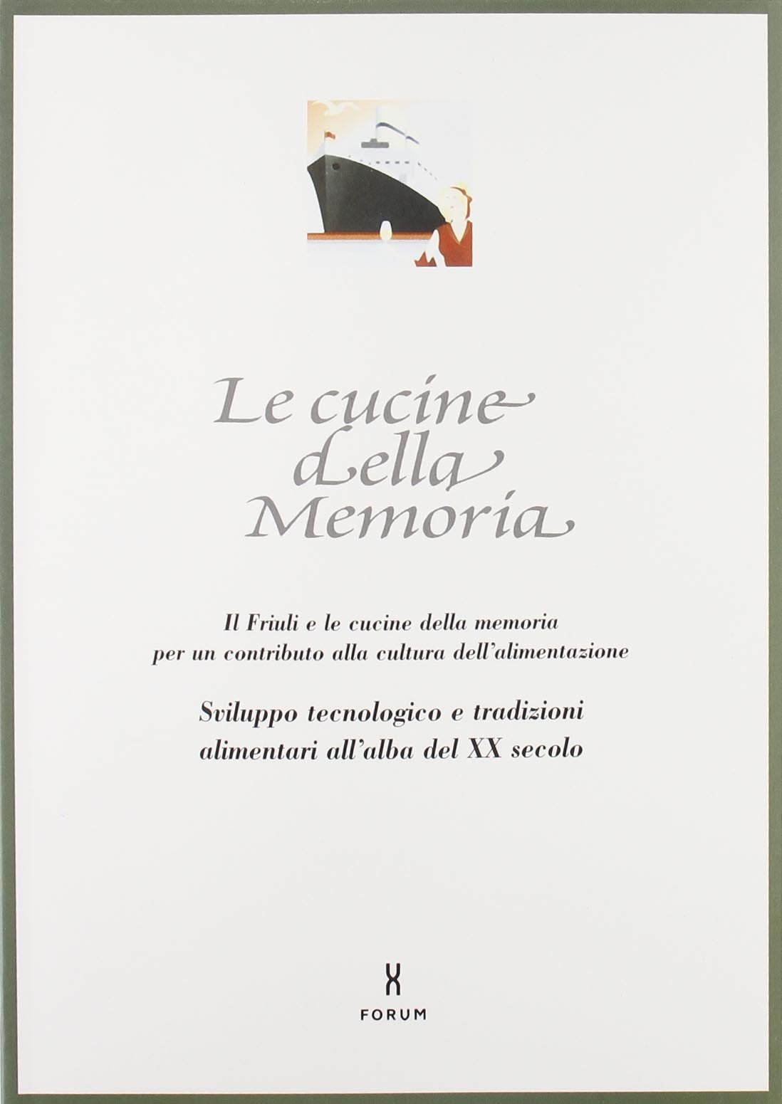 Le cucine della memoria. Il Friuli e le cucine della memoria per un contributo alla cultura dell'alimentazione. Sviluppo tecnologico e tradizioni alimentari... Books