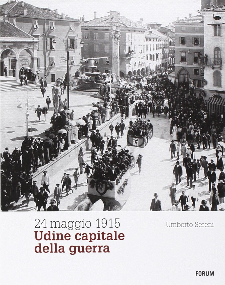 24 maggio 1915. Udine capitale della guerra (Varia) Politics & History