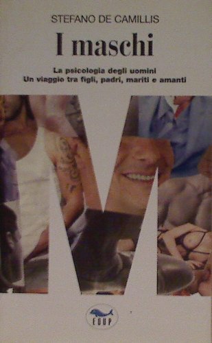 I maschi. La psicologia degli uomini. Un viaggio tra figli, padri, mariti e amanti book