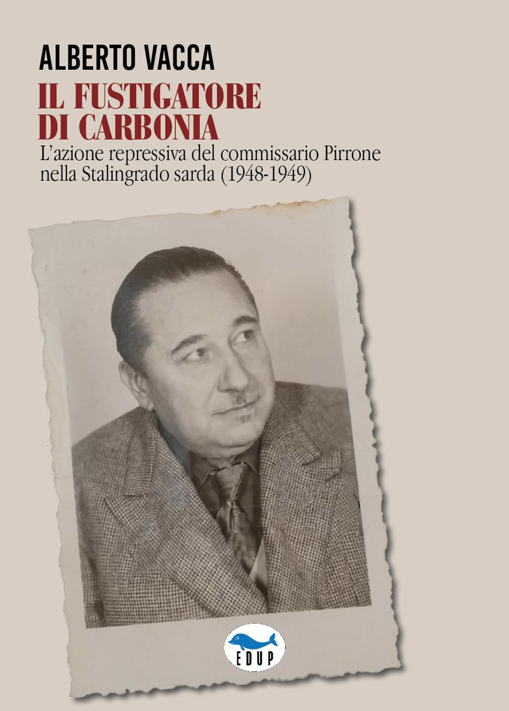 Il fustigatore di Carbonia. L'azione repressiva del commissario Pirrone nella Stalingrado sarda (1948-1949) (Studi & saggi) Politics & History