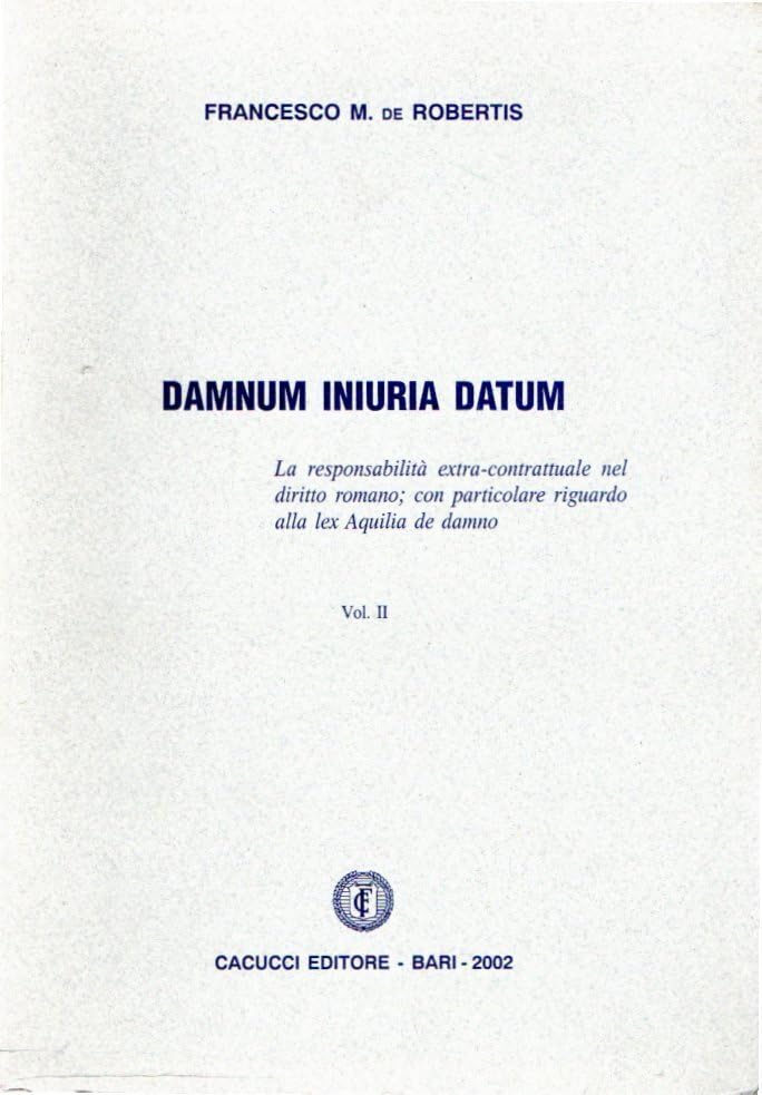 Damnum iniuria datum. La responsabilità extra-contrattuale nel diritto romano, con particolare riguardo alla lex Aquilia de damno (Vol. 2) Law