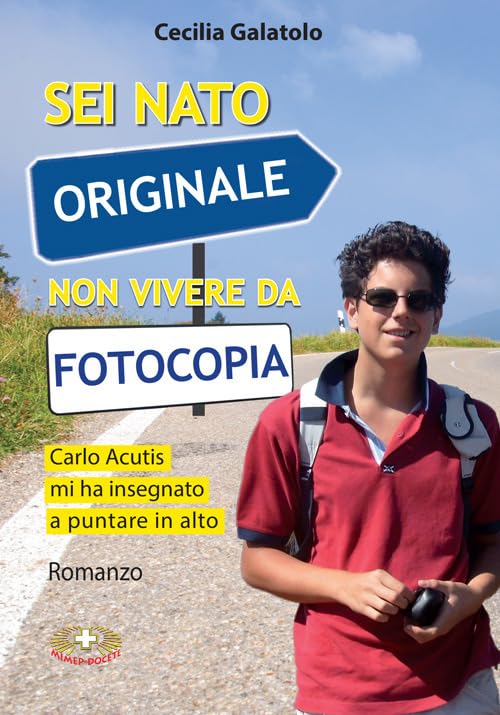 Sei nato originale non vivere da fotocopia. Carlo Acutis mi ha insegnato a puntare in alto Contemporary literature