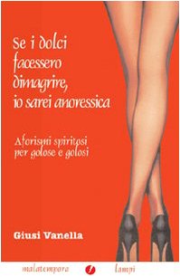 Se i dolci facessero dimagrire, io sarei anoressica. Aforismi spiritosi per golose e golosi (Lampi) Contemporary literature