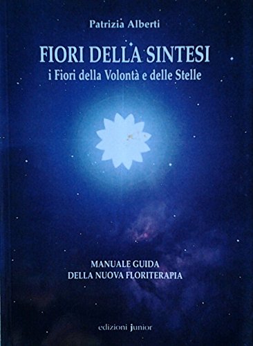 Fiori della sintesi. I fiori della volontà e delle stelle. Manuale guida della nuova floriterapia book
