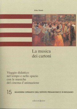 La musica dei cartoni. Viaggio didattico nel tempo e nello spazio con le musiche del cinema d'animazione (Ist. pedagogico provinciale Bolzano) Books