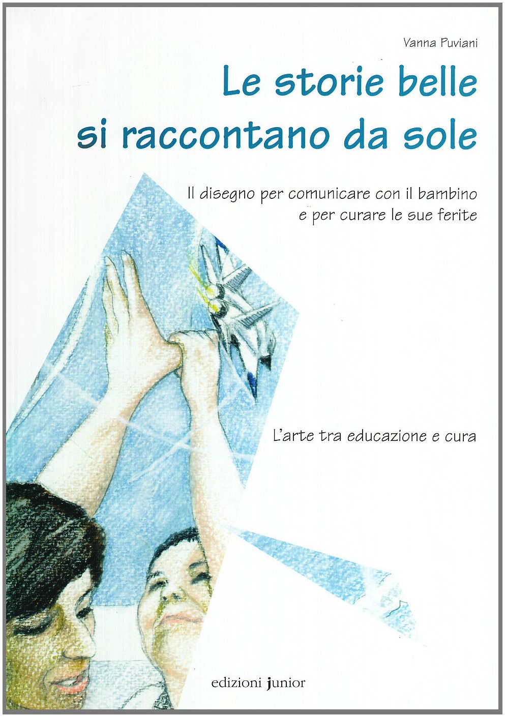 Le storie belle si raccontano da sole. Il disegno per comunicare con il bambino e per curare le sue ferite book