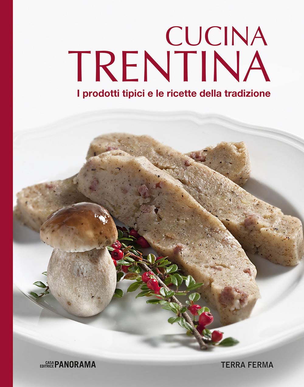 Cucina trentina. I prodotti tipici e le ricette della tradizione Leisure, Home & Garden