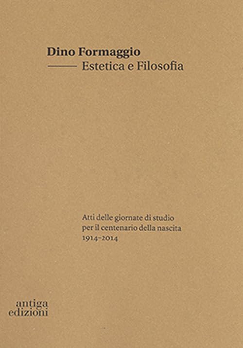 Dino Formaggio. Estetica e filosofia. Atti delle giornate di studio per il centenario della nascita 1914-2014 Philosophy
