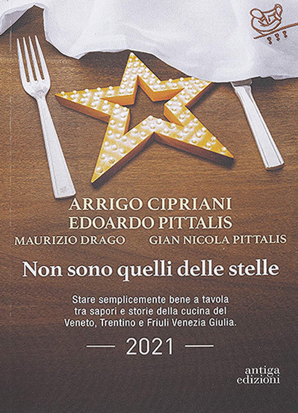Non sono quelli delle stelle. Stare semplicemente bene a tavola tra sapori e storie della cucina del Veneto, Trentino e Friuli Venezia Giulia Leisure, Home & Garden